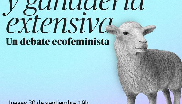 Veganismo y ganadería extensiva, un debate ecofeminista